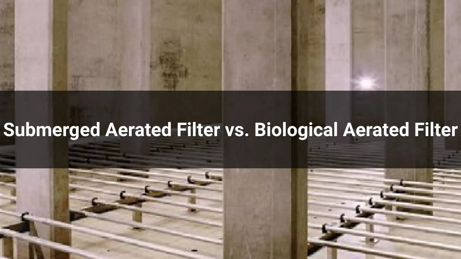 Submerged Aerated Filter vs. Biological Aerated Filter